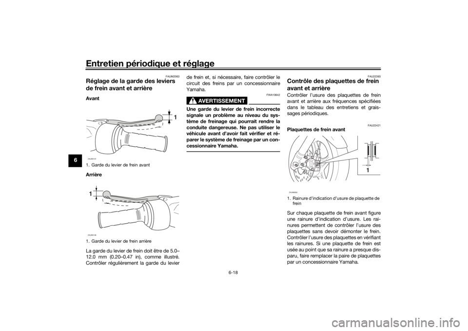 YAMAHA AEROX50 2018  Notices Demploi (in French) Entretien périodique et réglage
6-18
6
FAUM2063
Réglage de la garde des leviers 
de frein avant et arrièreAvant
Arrière
La garde du levier de frein doit être de 5.0–
12.0 mm (0.20–0.47 in), 