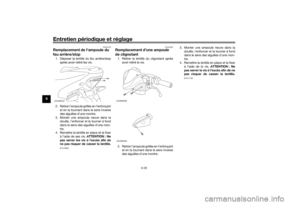 YAMAHA AEROX50 2018  Notices Demploi (in French) Entretien périodique et réglage
6-28
6
FAU24135
Remplacement de l’ampoule du 
feu arrière/stop1. Déposer la lentille du feu arrière/stop
après avoir retiré les vis.
2. Retirer l’ampoule gri