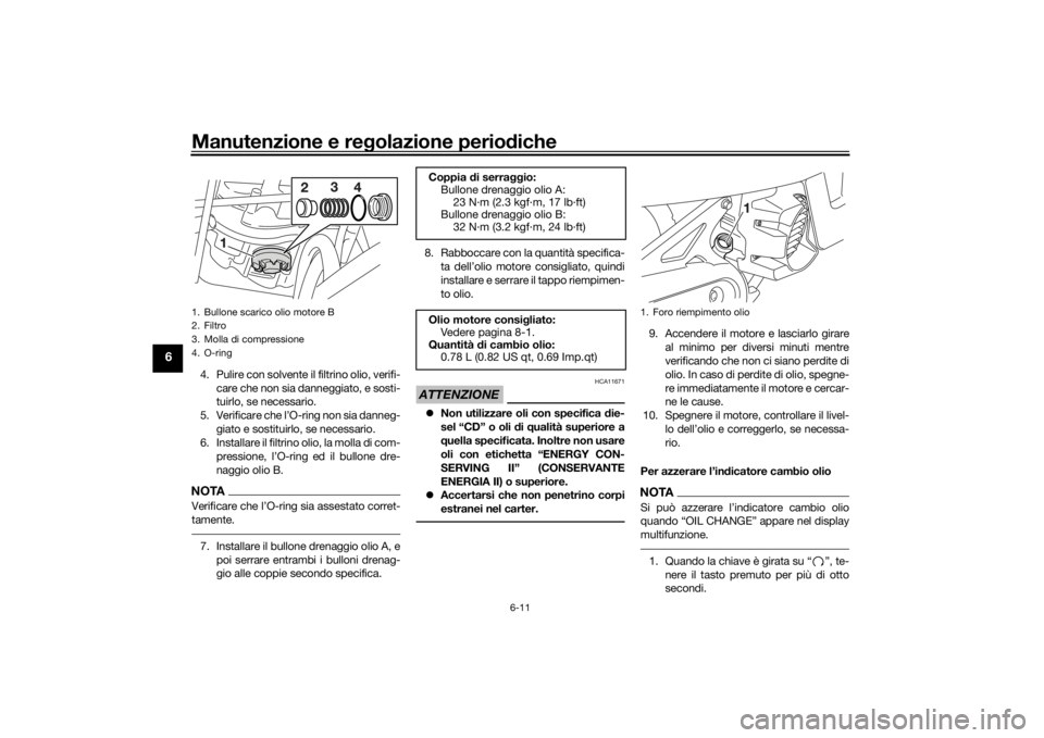 YAMAHA AEROX50 2018 Manuale duso (in Italian) Manutenzione e regolazione periodiche
6-11
6
4. Pulire con solvente il filtrino olio, verifi-
care che non sia danneggiato, e sosti-
tuirlo, se necessario.
5. Verificare che l’O-ring non sia danneg- YAMAHA AEROX50 2018 Manuale duso (in Italian) Manutenzione e regolazione periodiche
6-11
6
4. Pulire con solvente il filtrino olio, verifi-
care che non sia danneggiato, e sosti-
tuirlo, se necessario.
5. Verificare che l’O-ring non sia danneg-