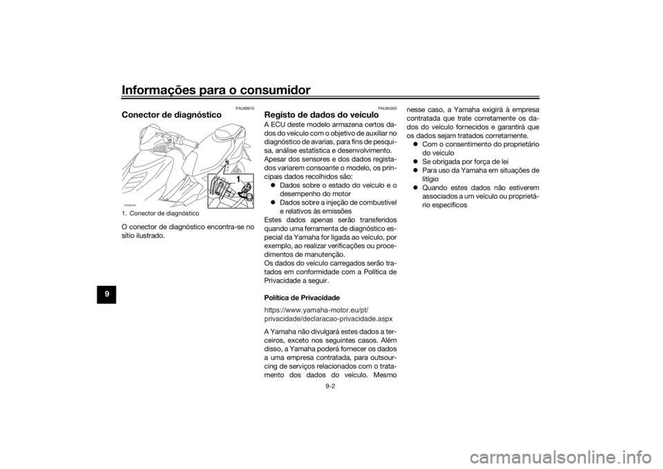 YAMAHA AEROX50 2018 Manual de utilização (in Portuguese) Informações para o consumidor
9-2
9
PAU69910
Conector de diagnósticoO conector de diagnóstico encontra-se no
sítio ilustrado.
PAU85300
Registo de dados do veículoA ECU deste modelo armazena cert YAMAHA AEROX50 2018 Manual de utilização (in Portuguese) Informações para o consumidor
9-2
9
PAU69910
Conector de diagnósticoO conector de diagnóstico encontra-se no
sítio ilustrado.
PAU85300
Registo de dados do veículoA ECU deste modelo armazena cert