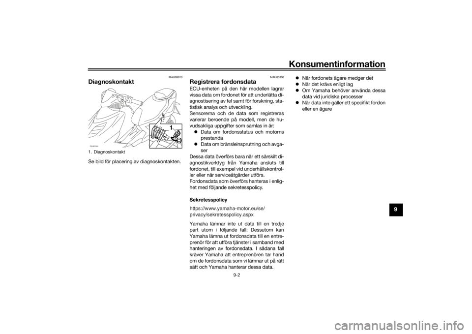 YAMAHA AEROX50 2018  Bruksanvisningar (in Swedish) Konsumentinformation
9-2
9
MAU69910
DiagnoskontaktSe bild för placering av diagnoskontakten.
MAU85300
Registrera fordonsdataECU-enheten på den här modellen lagrar
vissa data om fordonet för att un