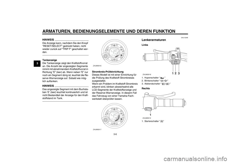 YAMAHA AEROX50 2016  Betriebsanleitungen (in German) ARMATUREN, BEDIENUNGSELEMENTE UND DEREN FUNKTION
3-6
3
HINWEISDie Anzeige kann, nachdem Sie den Knopf 
“RESET/SELECT” gedrückt haben, nicht 
wieder zurück auf “TRIP F” geschaltet wer-
den.Ta