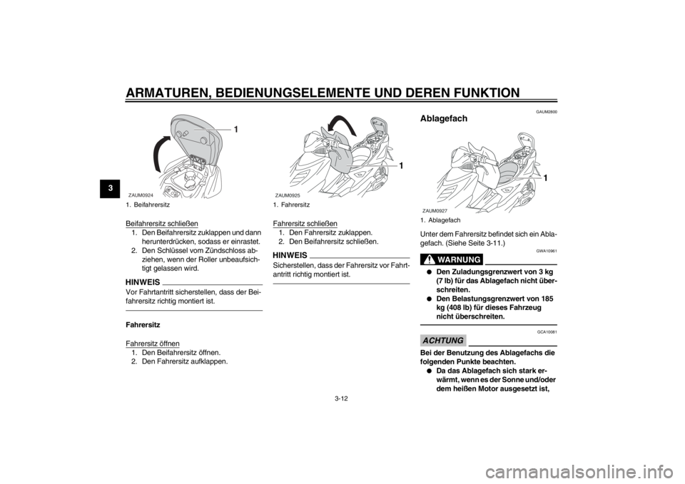 YAMAHA AEROX50 2016  Betriebsanleitungen (in German) ARMATUREN, BEDIENUNGSELEMENTE UND DEREN FUNKTION
3-12
3
Beifahrersitz schließen1. Den Beifahrersitz zuklappen und dann 
herunterdrücken, sodass er einrastet.
2. Den Schlüssel vom Zündschloss ab-
z