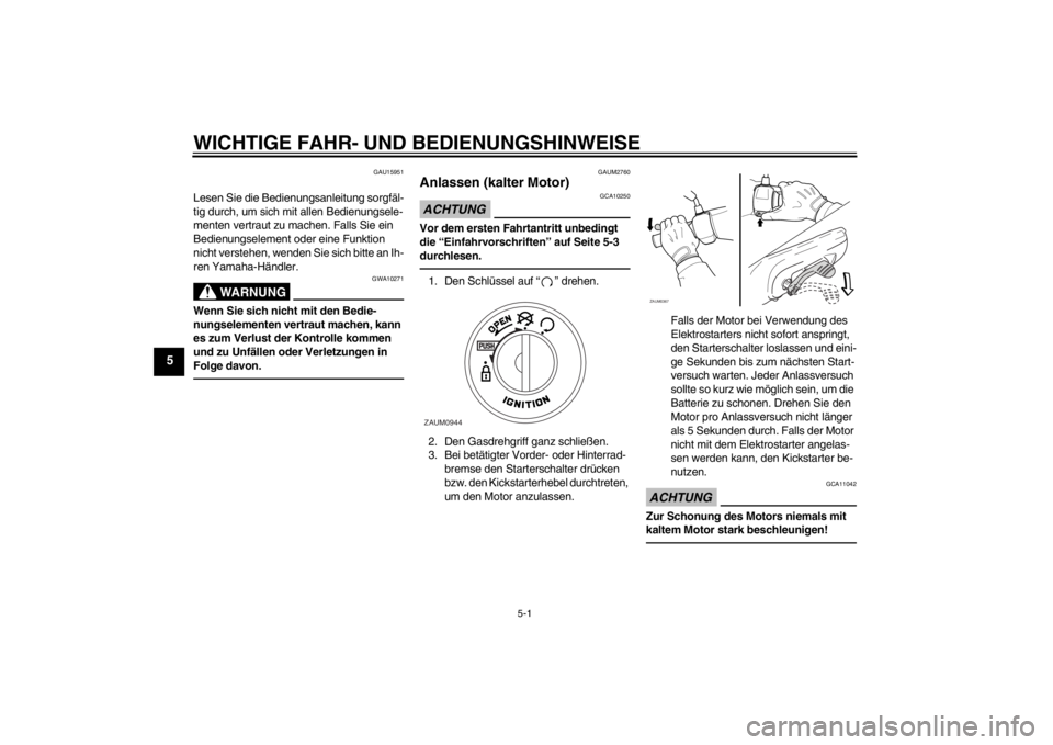 YAMAHA AEROX50 2016  Betriebsanleitungen (in German) WICHTIGE FAHR- UND BEDIENUNGSHINWEISE
5-1
5
GAU15951
Lesen Sie die Bedienungsanleitung sorgfäl-
tig durch, um sich mit allen Bedienungsele-
menten vertraut zu machen. Falls Sie ein 
Bedienungselement