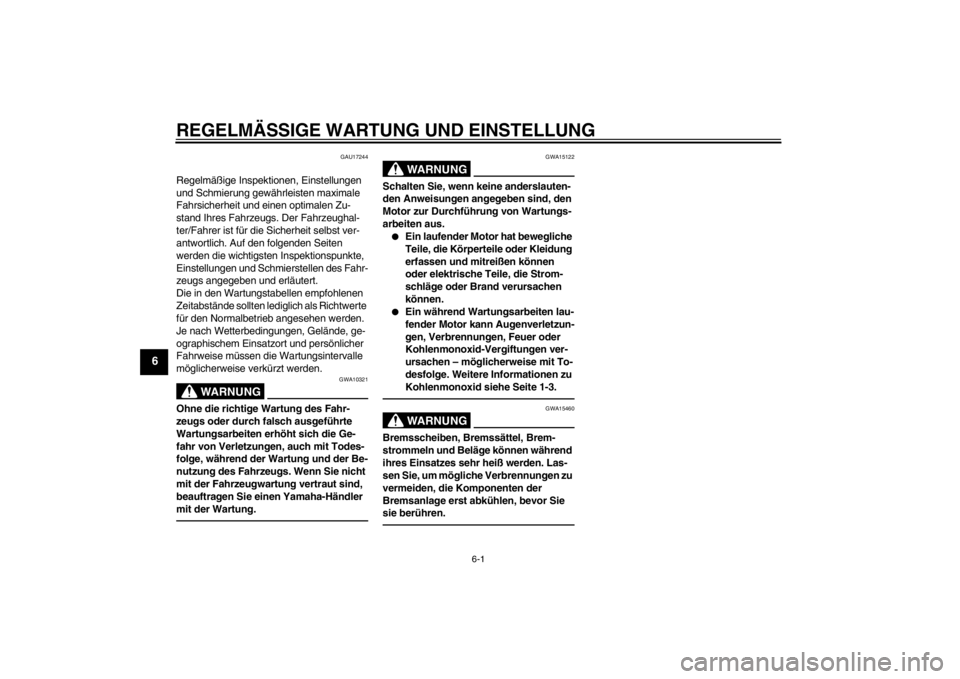 YAMAHA AEROX50 2016  Betriebsanleitungen (in German) REGELMÄSSIGE WARTUNG UND EINSTELLUNG
6-1
6
GAU17244
Regelmäßige Inspektionen, Einstellungen 
und Schmierung gewährleisten maximale 
Fahrsicherheit und einen optimalen Zu-
stand Ihres Fahrzeugs. De