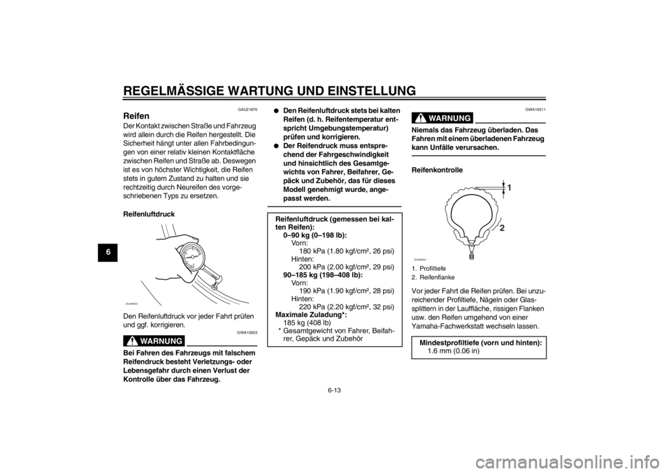 YAMAHA AEROX50 2016  Betriebsanleitungen (in German) REGELMÄSSIGE WARTUNG UND EINSTELLUNG
6-13
6
GAU21876
Reifen Der Kontakt zwischen Straße und Fahrzeug 
wird allein durch die Reifen hergestellt. Die 
Sicherheit hängt unter allen Fahrbedingun-
gen v