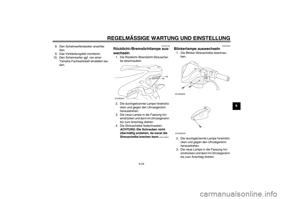 YAMAHA AEROX50 2015  Betriebsanleitungen (in German) REGELMÄSSIGE WARTUNG UND EINSTELLUNG
6-24
6
8. Den Scheinwerferstecker anschlie-
ßen.
9. Das Verkleidungsteil montieren.
10. Den Scheinwerfer ggf. von einer 
Yamaha-Fachwerkstatt einstellen las-
sen