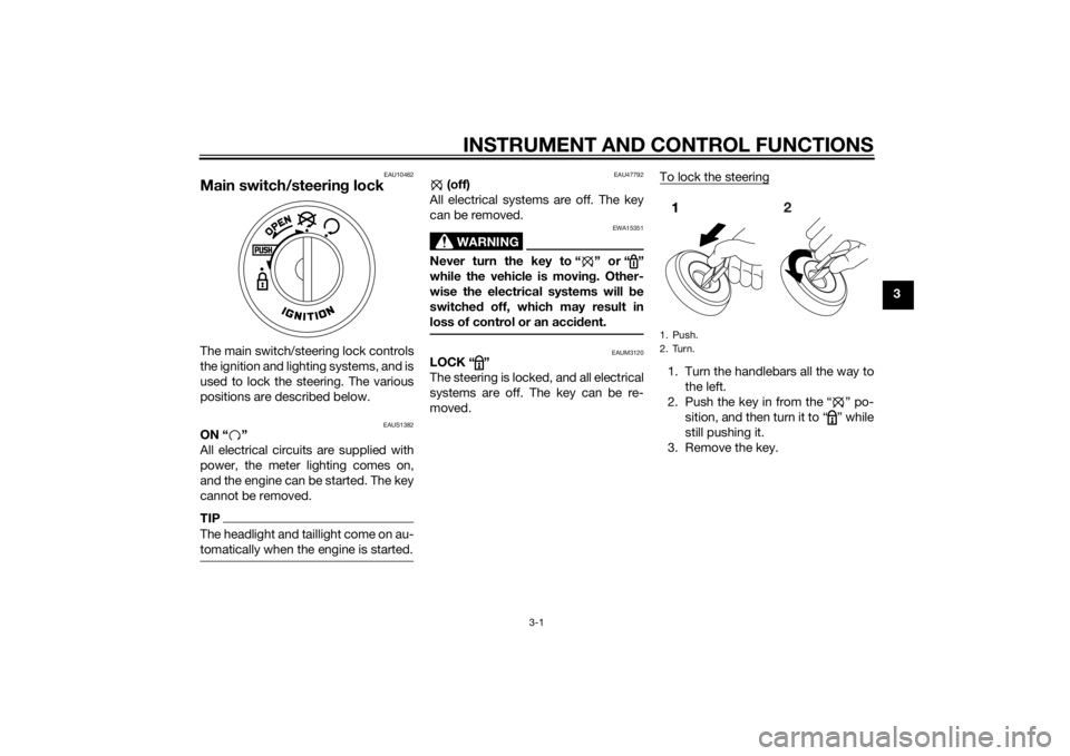 YAMAHA AEROX50 2014 User Guide INSTRUMENT AND CONTROL FUNCTIONS
3-1
3
EAU10462
Main switch/steering lockThe main switch/steering lock controls
the ignition and lighting systems, and is
used to lock the steering. The various
positio YAMAHA AEROX50 2014 User Guide INSTRUMENT AND CONTROL FUNCTIONS
3-1
3
EAU10462
Main switch/steering lockThe main switch/steering lock controls
the ignition and lighting systems, and is
used to lock the steering. The various
positio