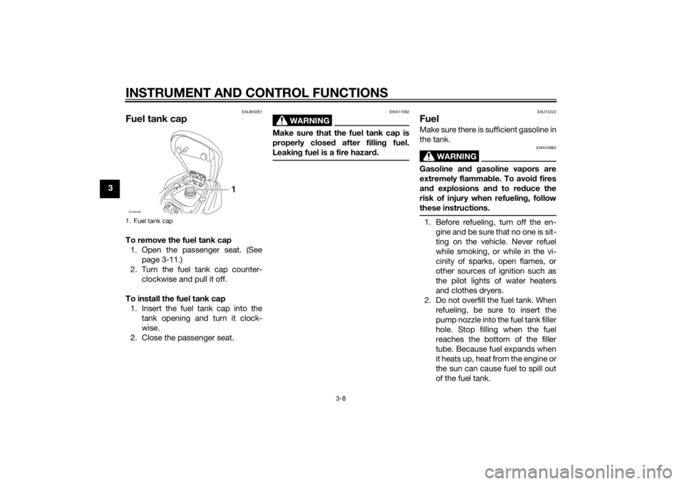 YAMAHA AEROX50 2014 Owners Manual INSTRUMENT AND CONTROL FUNCTIONS
3-8
3
EAUM3261
Fuel tank capTo remove the fuel tank cap
1. Open the passenger seat. (See
page 3-11.)
2. Turn the fuel tank cap counter-
clockwise and pull it off.
To i YAMAHA AEROX50 2014 Owners Manual INSTRUMENT AND CONTROL FUNCTIONS
3-8
3
EAUM3261
Fuel tank capTo remove the fuel tank cap
1. Open the passenger seat. (See
page 3-11.)
2. Turn the fuel tank cap counter-
clockwise and pull it off.
To i