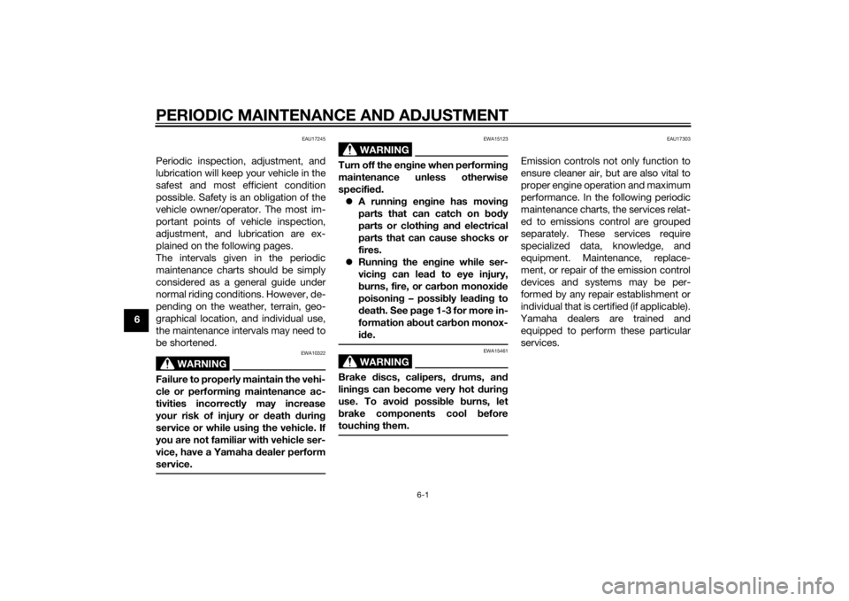 YAMAHA AEROX50 2014  Owners Manual PERIODIC MAINTENANCE AND ADJUSTMENT
6-1
6
EAU17245
Periodic inspection, adjustment, and
lubrication will keep your vehicle in the
safest and most efficient condition
possible. Safety is an obligation 