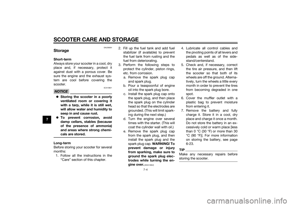 YAMAHA AEROX50 2014  Owners Manual SCOOTER CARE AND STORAGE
7-4
7
EAU36564
StorageShort-term
Always store your scooter in a cool, dry
place and, if necessary, protect it
against dust with a porous cover. Be
sure the engine and the exha