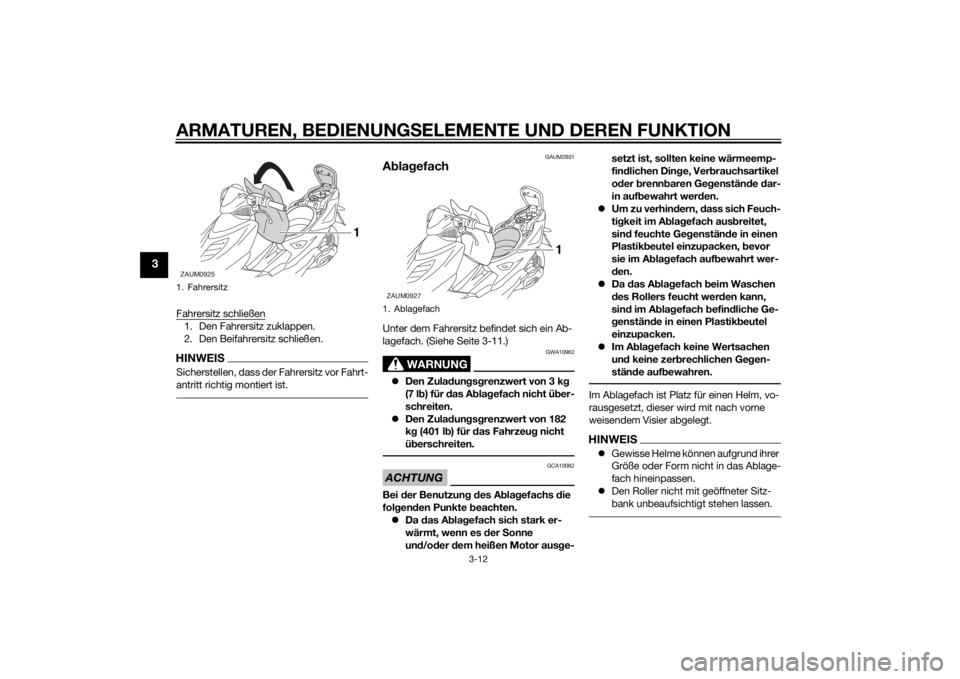 YAMAHA AEROX50 2014  Betriebsanleitungen (in German) ARMATUREN, BEDIENUNGSELEMENTE UND DEREN FUNKTION
3-12
3
Fahrersitz schließen1. Den Fahrersitz zuklappen.
2. Den Beifahrersitz schließen.HINWEISSicherstellen, dass der Fahrersitz vor Fahrt-
antritt r