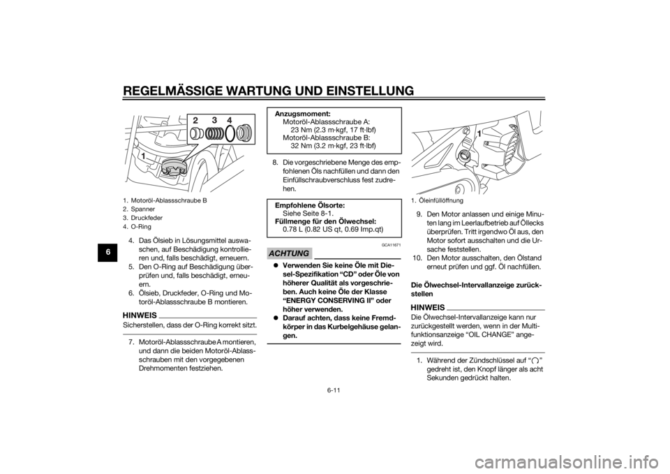 YAMAHA AEROX50 2014  Betriebsanleitungen (in German) REGELMÄSSIGE WARTUNG UND EINSTELLUNG
6-11
6
4. Das Ölsieb in Lösungsmittel auswa-
schen, auf Beschädigung kontrollie-
ren und, falls beschädigt, erneuern.
5. Den O-Ring auf Beschädigung über-
p
