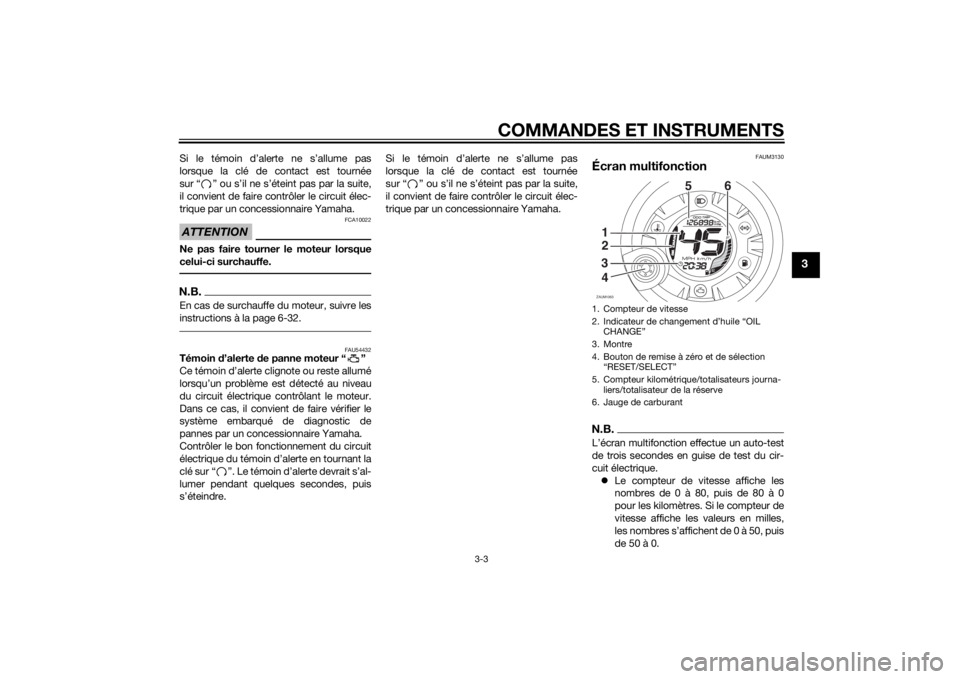 YAMAHA AEROX50 2014 Notices Demploi (in French) COMMANDES ET INSTRUMENTS
3-3
3
Si le témoin d’alerte ne s’allume pas
lorsque la clé de contact est tournée
sur “ ” ou s’il ne s’éteint pas par la suite,
il convient de faire contrôler YAMAHA AEROX50 2014 Notices Demploi (in French) COMMANDES ET INSTRUMENTS
3-3
3
Si le témoin d’alerte ne s’allume pas
lorsque la clé de contact est tournée
sur “ ” ou s’il ne s’éteint pas par la suite,
il convient de faire contrôler