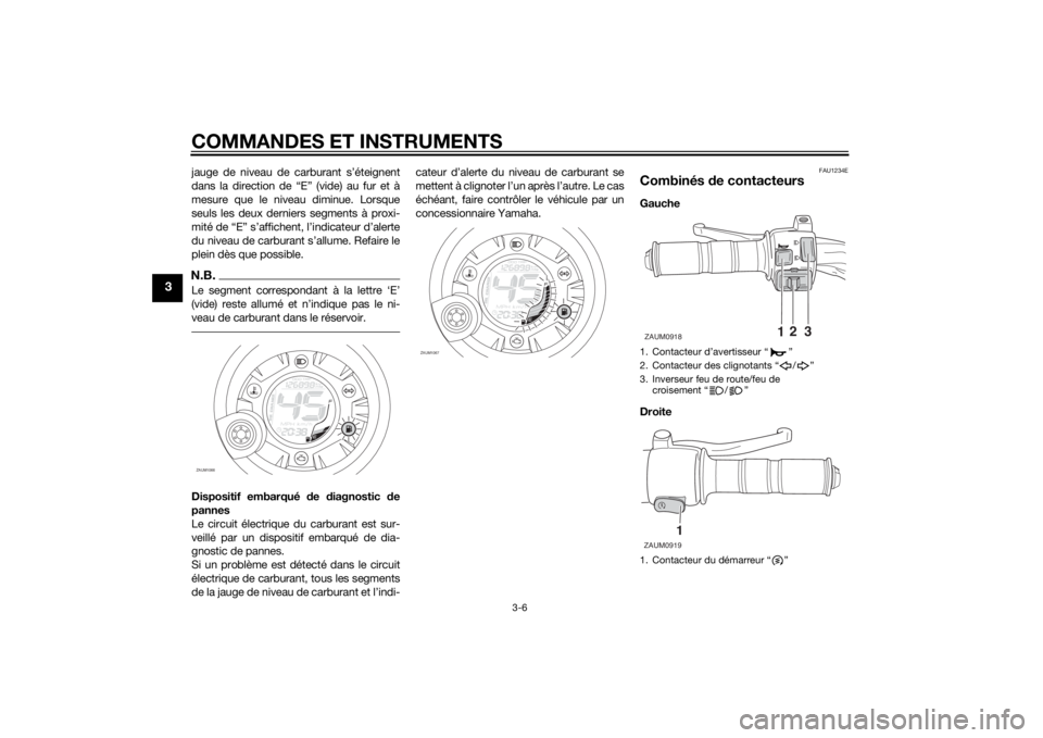 YAMAHA AEROX50 2014 Notices Demploi (in French) COMMANDES ET INSTRUMENTS
3-6
3
jauge de niveau de carburant s’éteignent
dans la direction de “E” (vide) au fur et à
mesure que le niveau diminue. Lorsque
seuls les deux derniers segments à pr YAMAHA AEROX50 2014 Notices Demploi (in French) COMMANDES ET INSTRUMENTS
3-6
3
jauge de niveau de carburant s’éteignent
dans la direction de “E” (vide) au fur et à
mesure que le niveau diminue. Lorsque
seuls les deux derniers segments à pr