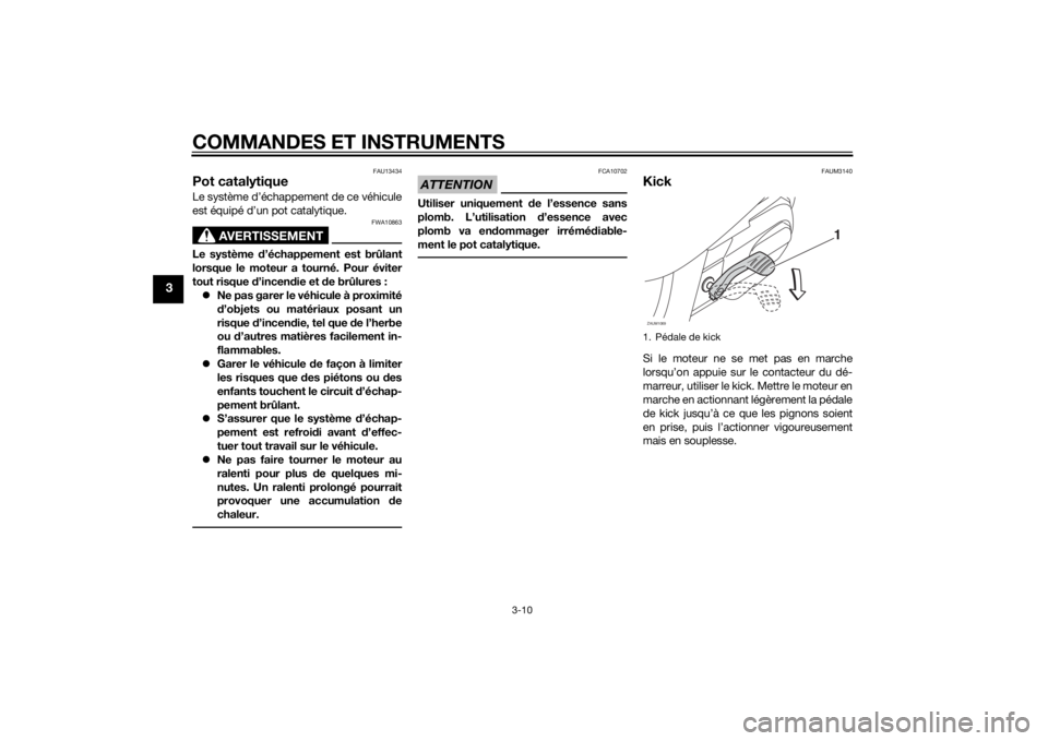 YAMAHA AEROX50 2014 Notices Demploi (in French) COMMANDES ET INSTRUMENTS
3-10
3
FAU13434
Pot catalytiqueLe système d’échappement de ce véhicule
est équipé d’un pot catalytique.
AVERTISSEMENT
FWA10863
Le système d’échappement est brûla YAMAHA AEROX50 2014 Notices Demploi (in French) COMMANDES ET INSTRUMENTS
3-10
3
FAU13434
Pot catalytiqueLe système d’échappement de ce véhicule
est équipé d’un pot catalytique.
AVERTISSEMENT
FWA10863
Le système d’échappement est brûla