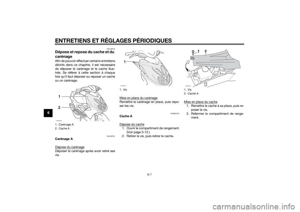 YAMAHA AEROX50 2014 Notices Demploi (in French) ENTRETIENS ET RÉGLAGES PÉRIODIQUES
6-7
6
FAU18742
Dépose et repose du cache et du
carénageAfin de pouvoir effectuer certains entretiens
décrits dans ce chapitre, il est nécessaire
de déposer l YAMAHA AEROX50 2014 Notices Demploi (in French) ENTRETIENS ET RÉGLAGES PÉRIODIQUES
6-7
6
FAU18742
Dépose et repose du cache et du
carénageAfin de pouvoir effectuer certains entretiens
décrits dans ce chapitre, il est nécessaire
de déposer l