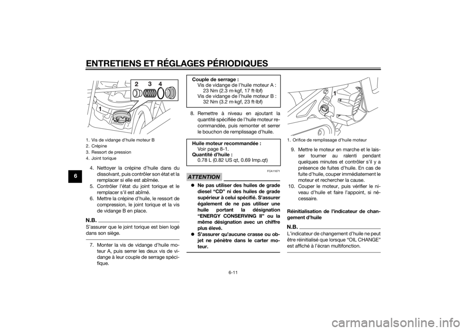 YAMAHA AEROX50 2014 Notices Demploi (in French) ENTRETIENS ET RÉGLAGES PÉRIODIQUES
6-11
6
4. Nettoyer la crépine d’huile dans du
dissolvant, puis contrôler son état et la
remplacer si elle est abîmée.
5. Contrôler l’état du joint toriq YAMAHA AEROX50 2014 Notices Demploi (in French) ENTRETIENS ET RÉGLAGES PÉRIODIQUES
6-11
6
4. Nettoyer la crépine d’huile dans du
dissolvant, puis contrôler son état et la
remplacer si elle est abîmée.
5. Contrôler l’état du joint toriq