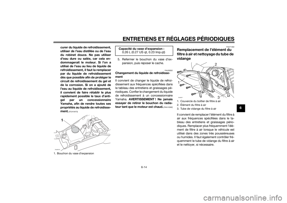 YAMAHA AEROX50 2014 Notices Demploi (in French) ENTRETIENS ET RÉGLAGES PÉRIODIQUES
6-14
6
curer du liquide de refroidissement,
utiliser de l’eau distillée ou de l’eau
du robinet douce. Ne pas utiliser
d’eau dure ou salée, car cela en-
dom YAMAHA AEROX50 2014 Notices Demploi (in French) ENTRETIENS ET RÉGLAGES PÉRIODIQUES
6-14
6
curer du liquide de refroidissement,
utiliser de l’eau distillée ou de l’eau
du robinet douce. Ne pas utiliser
d’eau dure ou salée, car cela en-
dom