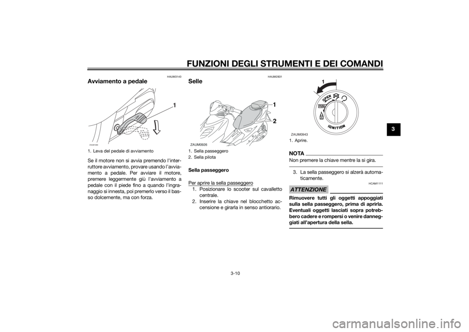 YAMAHA AEROX50 2014 Manuale duso (in Italian) FUNZIONI DEGLI STRUMENTI E DEI COMANDI
3-10
3
HAUM3140
Avviamento a pedaleSe il motore non si avvia premendo l’inter-
ruttore avviamento, provare usando l’avvia-
mento a pedale. Per avviare il mot YAMAHA AEROX50 2014 Manuale duso (in Italian) FUNZIONI DEGLI STRUMENTI E DEI COMANDI
3-10
3
HAUM3140
Avviamento a pedaleSe il motore non si avvia premendo l’inter-
ruttore avviamento, provare usando l’avvia-
mento a pedale. Per avviare il mot