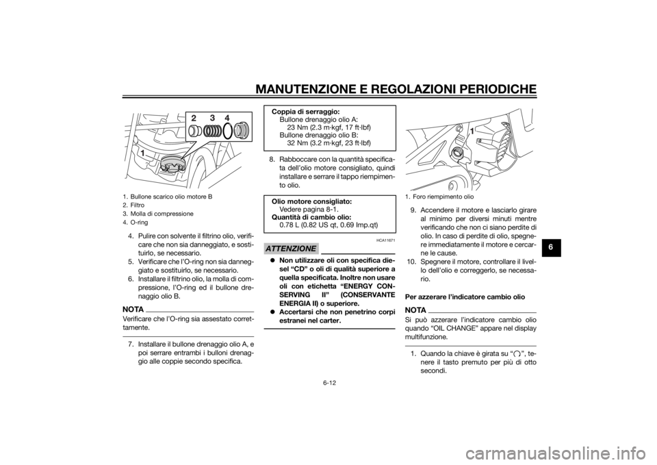 YAMAHA AEROX50 2014 Manuale duso (in Italian) MANUTENZIONE E REGOLAZIONI PERIODICHE
6-12
6
4. Pulire con solvente il filtrino olio, verifi-
care che non sia danneggiato, e sosti-
tuirlo, se necessario.
5. Verificare che l’O-ring non sia danneg- YAMAHA AEROX50 2014 Manuale duso (in Italian) MANUTENZIONE E REGOLAZIONI PERIODICHE
6-12
6
4. Pulire con solvente il filtrino olio, verifi-
care che non sia danneggiato, e sosti-
tuirlo, se necessario.
5. Verificare che l’O-ring non sia danneg-