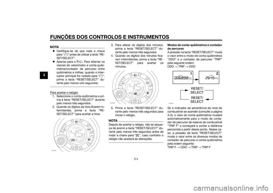 YAMAHA AEROX50 2014 Manual de utilização (in Portuguese) FUNÇÕES DOS CONTROLOS E INSTRUMENTOS
3-4
3
NOTACertifique-se de que roda a chave
para “ ” antes de utilizar a tecla “RE-
SET/SELECT”.
Apenas para o R.U.: Para alternar os
visores do ve YAMAHA AEROX50 2014 Manual de utilização (in Portuguese) FUNÇÕES DOS CONTROLOS E INSTRUMENTOS
3-4
3
NOTACertifique-se de que roda a chave
para “ ” antes de utilizar a tecla “RE-
SET/SELECT”.
Apenas para o R.U.: Para alternar os
visores do ve