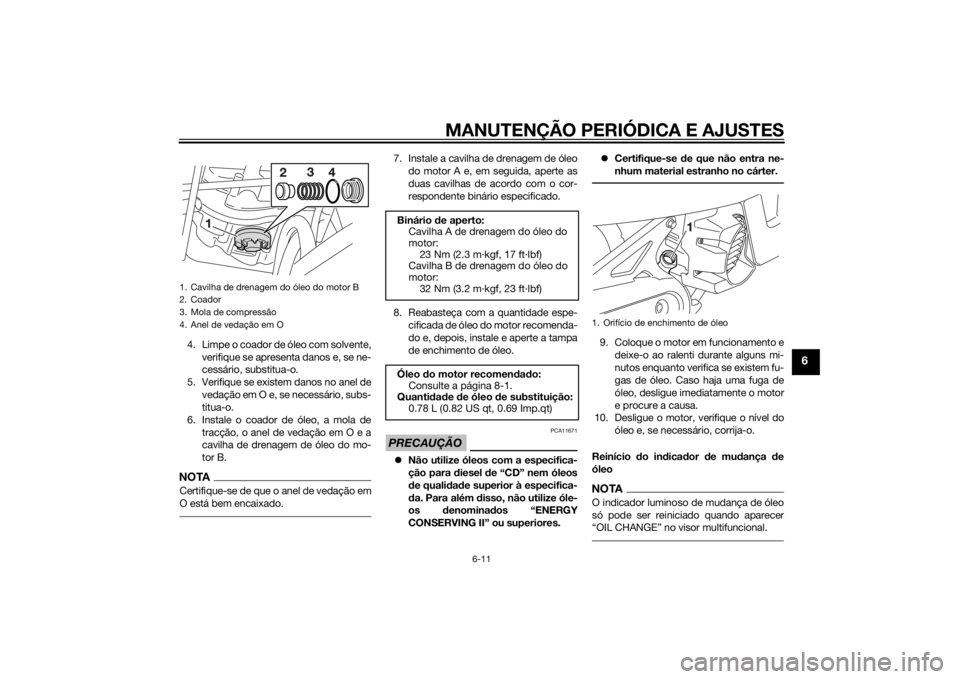 YAMAHA AEROX50 2014 Manual de utilização (in Portuguese) MANUTENÇÃO PERIÓDICA E AJUSTES
6-11
6
4. Limpe o coador de óleo com solvente,
verifique se apresenta danos e, se ne-
cessário, substitua-o.
5. Verifique se existem danos no anel de
vedação em O YAMAHA AEROX50 2014 Manual de utilização (in Portuguese) MANUTENÇÃO PERIÓDICA E AJUSTES
6-11
6
4. Limpe o coador de óleo com solvente,
verifique se apresenta danos e, se ne-
cessário, substitua-o.
5. Verifique se existem danos no anel de
vedação em O