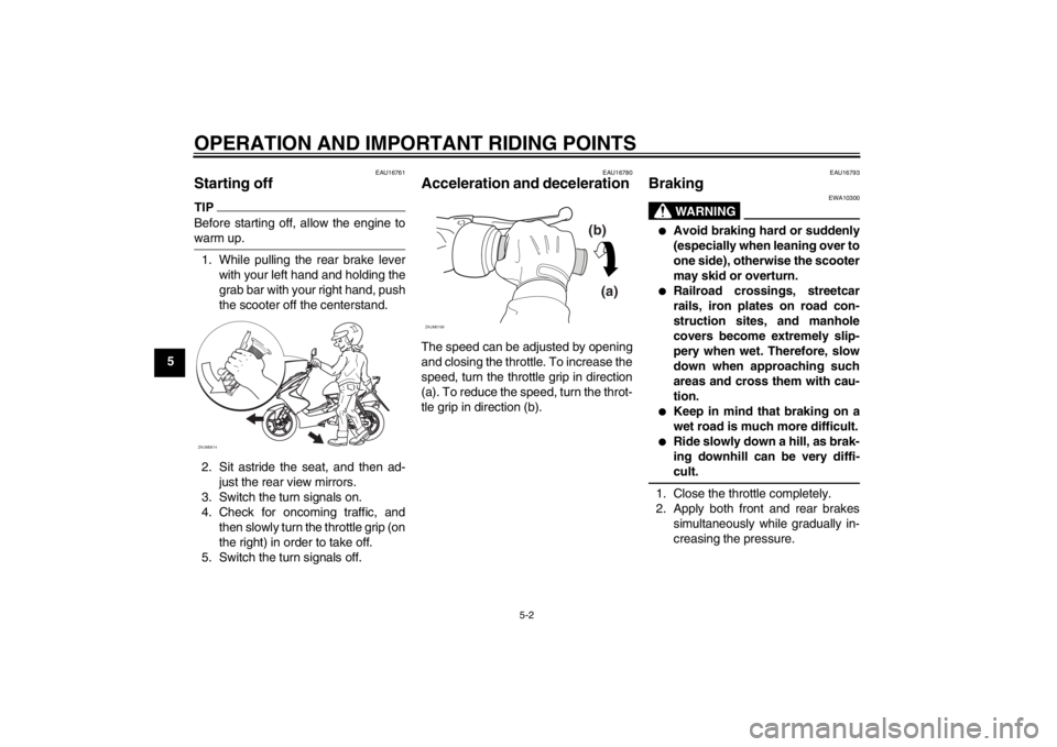 YAMAHA AEROX50 2013 Owners Guide OPERATION AND IMPORTANT RIDING POINTS
5-2
5
EAU16761
Starting off TIPBefore starting off, allow the engine to
warm up.1. While pulling the rear brake lever
with your left hand and holding the
grab bar