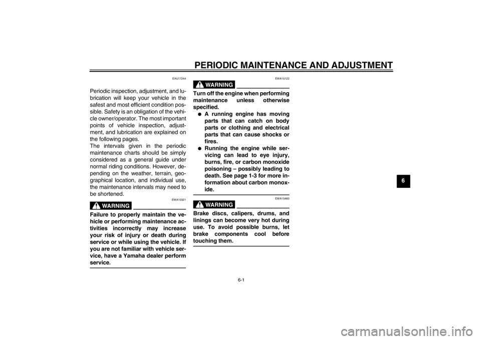 YAMAHA AEROX50 2013  Owners Manual PERIODIC MAINTENANCE AND ADJUSTMENT
6-1
6
EAU17244
Periodic inspection, adjustment, and lu-
brication will keep your vehicle in the
safest and most efficient condition pos-
sible. Safety is an obligat