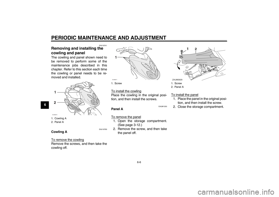 YAMAHA AEROX50 2013 Service Manual PERIODIC MAINTENANCE AND ADJUSTMENT
6-6
6
EAU18741
Removing and installing the
cowling and panel The cowling and panel shown need to
be removed to perform some of the
maintenance jobs described in th YAMAHA AEROX50 2013 Service Manual PERIODIC MAINTENANCE AND ADJUSTMENT
6-6
6
EAU18741
Removing and installing the
cowling and panel The cowling and panel shown need to
be removed to perform some of the
maintenance jobs described in th