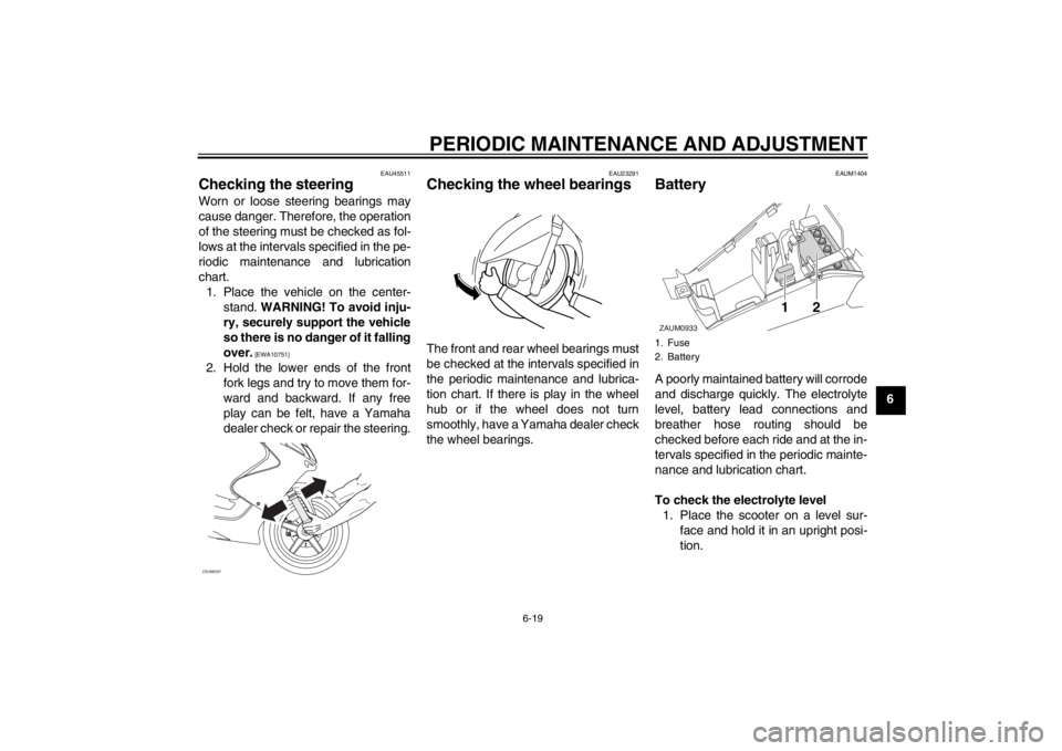 YAMAHA AEROX50 2013 Workshop Manual PERIODIC MAINTENANCE AND ADJUSTMENT
6-19
6
EAU45511
Checking the steering Worn or loose steering bearings may
cause danger. Therefore, the operation
of the steering must be checked as fol-
lows at the YAMAHA AEROX50 2013 Workshop Manual PERIODIC MAINTENANCE AND ADJUSTMENT
6-19
6
EAU45511
Checking the steering Worn or loose steering bearings may
cause danger. Therefore, the operation
of the steering must be checked as fol-
lows at the