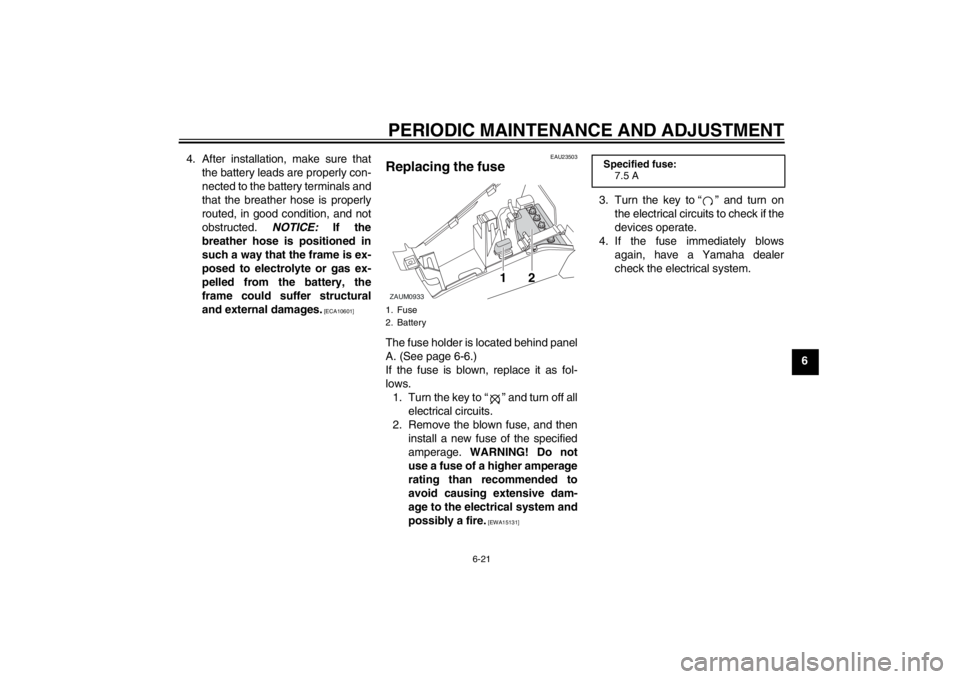 YAMAHA AEROX50 2013 Workshop Manual PERIODIC MAINTENANCE AND ADJUSTMENT
6-21
6 4. After installation, make sure that
the battery leads are properly con-
nected to the battery terminals and
that the breather hose is properly
routed, in g YAMAHA AEROX50 2013 Workshop Manual PERIODIC MAINTENANCE AND ADJUSTMENT
6-21
6 4. After installation, make sure that
the battery leads are properly con-
nected to the battery terminals and
that the breather hose is properly
routed, in g