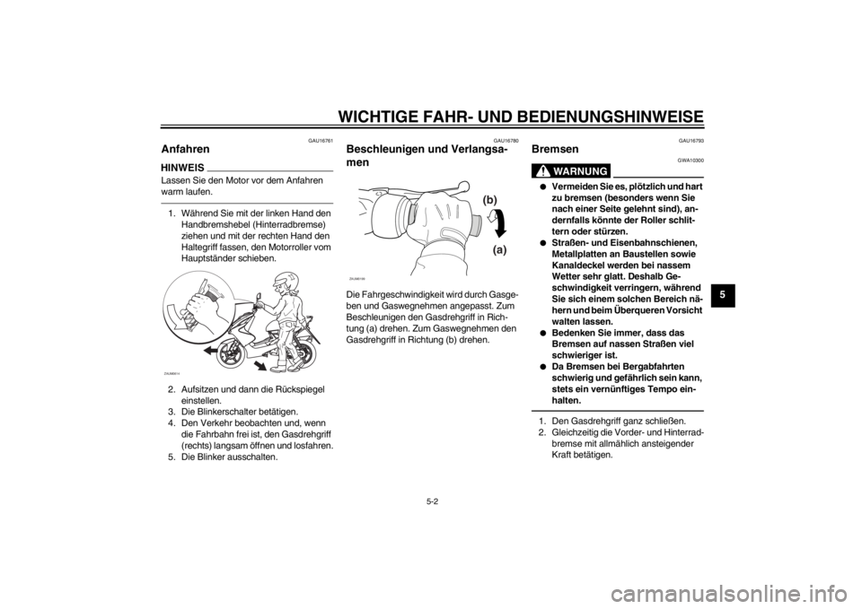 YAMAHA AEROX50 2013 Betriebsanleitungen (in German) WICHTIGE FAHR- UND BEDIENUNGSHINWEISE
5-2
5
GAU16761
Anfahren HINWEISLassen Sie den Motor vor dem Anfahren
warm laufen.1. Während Sie mit der linken Hand den
Handbremshebel (Hinterradbremse)
ziehe YAMAHA AEROX50 2013 Betriebsanleitungen (in German) WICHTIGE FAHR- UND BEDIENUNGSHINWEISE
5-2
5
GAU16761
Anfahren HINWEISLassen Sie den Motor vor dem Anfahren
warm laufen.1. Während Sie mit der linken Hand den
Handbremshebel (Hinterradbremse)
ziehe