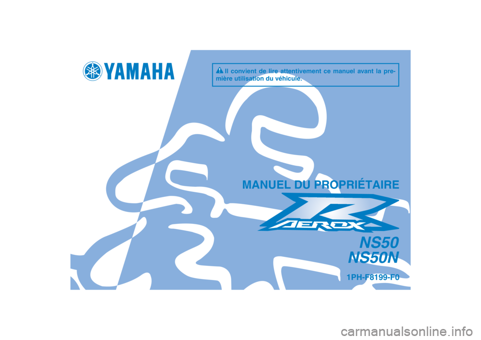 YAMAHA AEROX50 2013  Notices Demploi (in French) PANTONE285CVC
NS50
NS50N
MANUEL DU PROPRIÉTAIRE
Il convient de lire attentivement ce manuel avant la pre-
mière utilisation du véhicule.
1PH-F8199-F0
[French  (F)] 