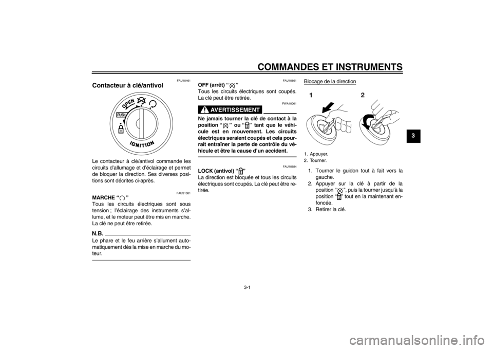 YAMAHA AEROX50 2013 Notices Demploi (in French) COMMANDES ET INSTRUMENTS
3-1
3
FAU10461
Contacteur à clé/antivol Le contacteur à clé/antivol commande les
circuits d’allumage et d’éclairage et permet
de bloquer la direction. Ses diverses po YAMAHA AEROX50 2013 Notices Demploi (in French) COMMANDES ET INSTRUMENTS
3-1
3
FAU10461
Contacteur à clé/antivol Le contacteur à clé/antivol commande les
circuits d’allumage et d’éclairage et permet
de bloquer la direction. Ses diverses po