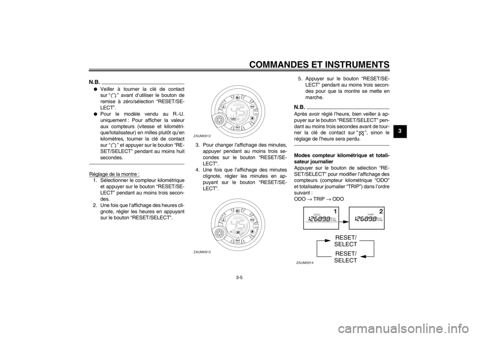 YAMAHA AEROX50 2013  Notices Demploi (in French) COMMANDES ET INSTRUMENTS
3-5
3
N.B.●
Veiller à tourner la clé de contact
sur “ ” avant d’utiliser le bouton de
remise à zéro/sélection “RESET/SE-
LECT”.
●
Pour le modèle vendu au R