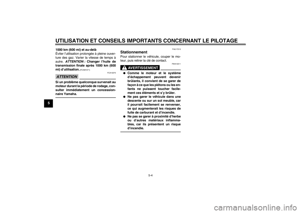 YAMAHA AEROX50 2013  Notices Demploi (in French) UTILISATION ET CONSEILS IMPORTANTS CONCERNANT LE PILOTAGE
5-4
5
1000 km (600 mi) et au-delà
Éviter l’utilisation prolongée à pleine ouver-
ture des gaz. Varier la vitesse de temps à
autre. ATTE