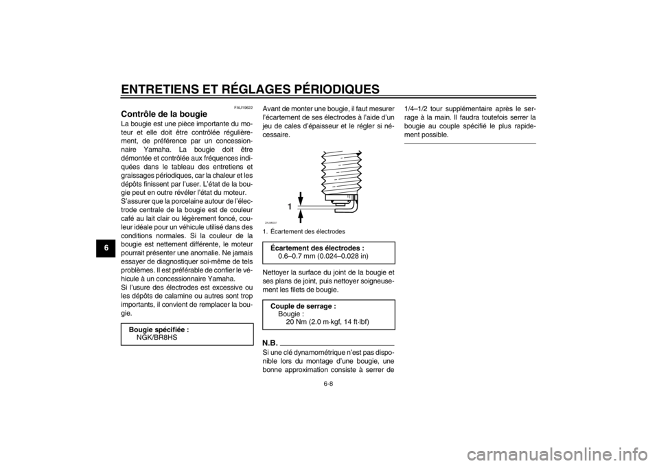 YAMAHA AEROX50 2013  Notices Demploi (in French) ENTRETIENS ET RÉGLAGES PÉRIODIQUES
6-8
6
FAU19622
Contrôle de la bougie La bougie est une pièce importante du mo-
teur et elle doit être contrôlée régulière-
ment, de préférence par un conc
