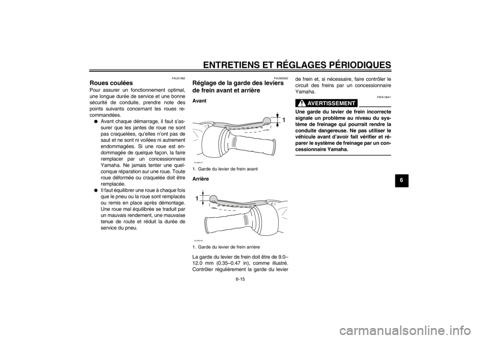 YAMAHA AEROX50 2013  Notices Demploi (in French) ENTRETIENS ET RÉGLAGES PÉRIODIQUES
6-15
6
FAU21962
Roues coulées Pour assurer un fonctionnement optimal,
une longue durée de service et une bonne
sécurité de conduite, prendre note des
points su