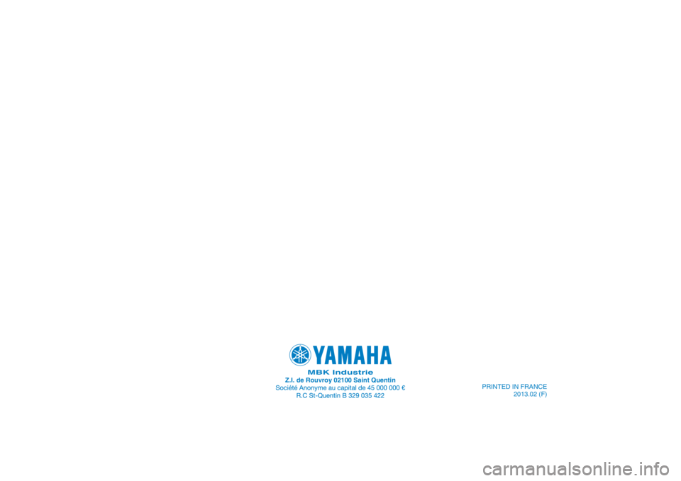 YAMAHA AEROX50 2013  Notices Demploi (in French) PRINTED IN FRANCE
2013.02 (F)
PANTONE285CVC
MBK IndustrieZ.I. de Rouvroy 02100 Saint Quentin 