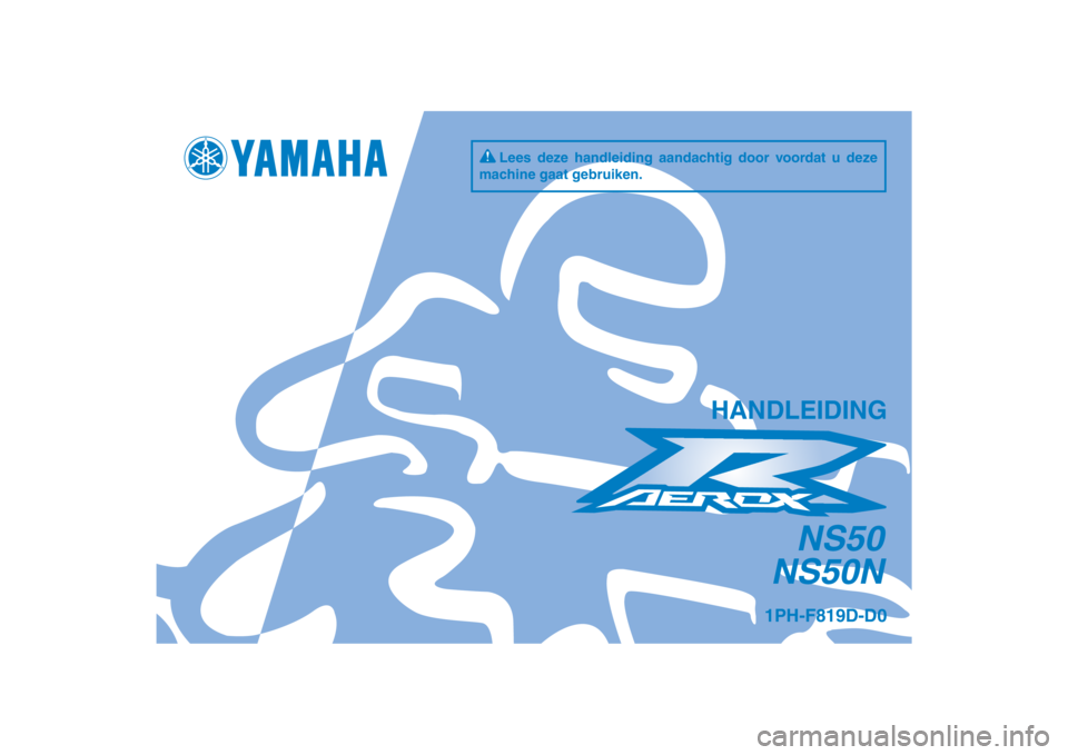 YAMAHA AEROX50 2013  Instructieboekje (in Dutch) PANTONE285CVC
NS50
NS50N
HANDLEIDING
1PH-F819D-D0
Lees deze handleiding aandachtig door voordat u deze 
machine gaat gebruiken.
[Dutch  (D)] 