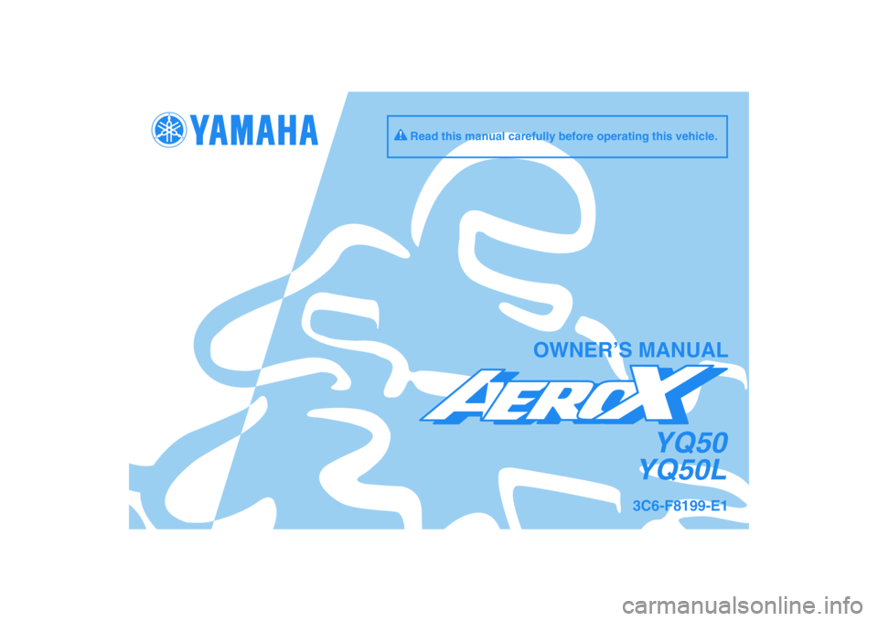 YAMAHA AEROX50 2009  Owners Manual PANTONE285CVC
YQ50
YQ50L
OWNER’S MANUAL
3C6-F8199-E1
Read this manual carefully before operating this vehicle. 