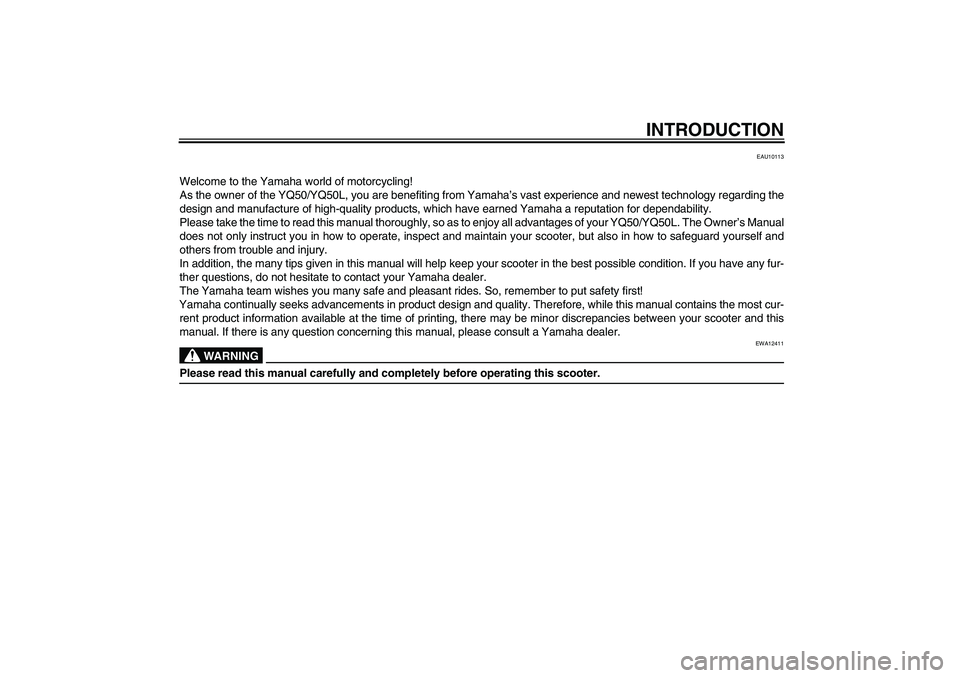 YAMAHA AEROX50 2009  Owners Manual INTRODUCTION
EAU10113
Welcome to the Yamaha world of motorcycling!
As the owner of the YQ50/YQ50L, you are benefiting from Yamaha’s vast experience and newest technology regarding the
design and man