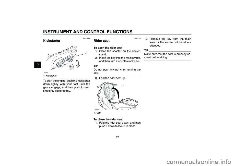 YAMAHA AEROX50 2009 Owners Manual INSTRUMENT AND CONTROL FUNCTIONS
3-9
3
EAUS1050
Kickstarter To start the engine, push the kickstarter
down lightly with your foot until the
gears engage, and then push it down
smoothly but forcefully.