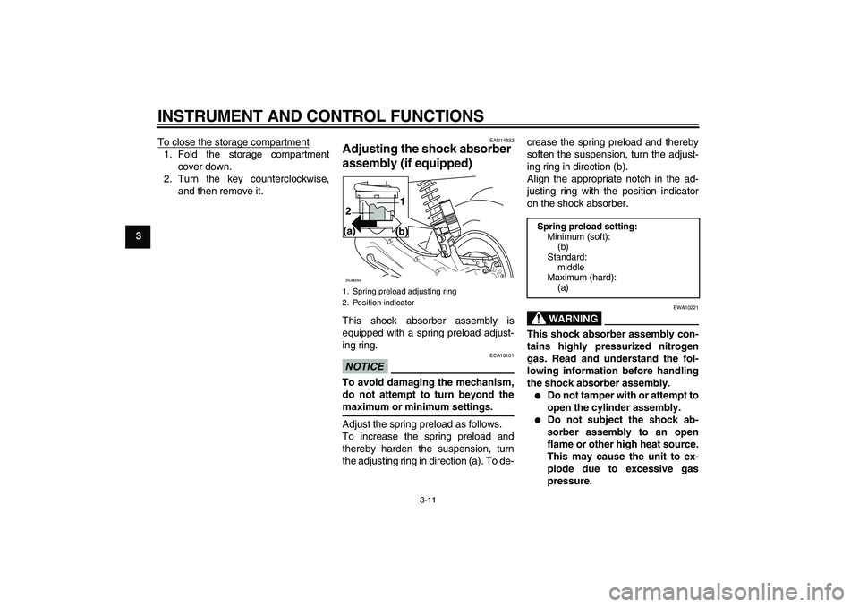 YAMAHA AEROX50 2009 Owners Manual INSTRUMENT AND CONTROL FUNCTIONS
3-11
3To close the storage compartment
1. Fold the storage compartment
cover down.
2. Turn the key counterclockwise,
and then remove it.
EAU14832
Adjusting the shock a