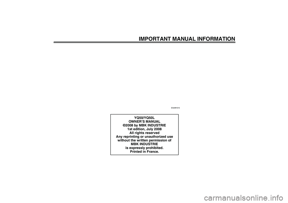 YAMAHA AEROX50 2009  Owners Manual IMPORTANT MANUAL INFORMATION
EAUM1010
YQ50/YQ50L
OWN ER’S MANUAL
©2008 by MBK INDUSTRIE
1st edition, July 2008
All rights reserved
Any reprinting or unauthorized use 
without the written permission