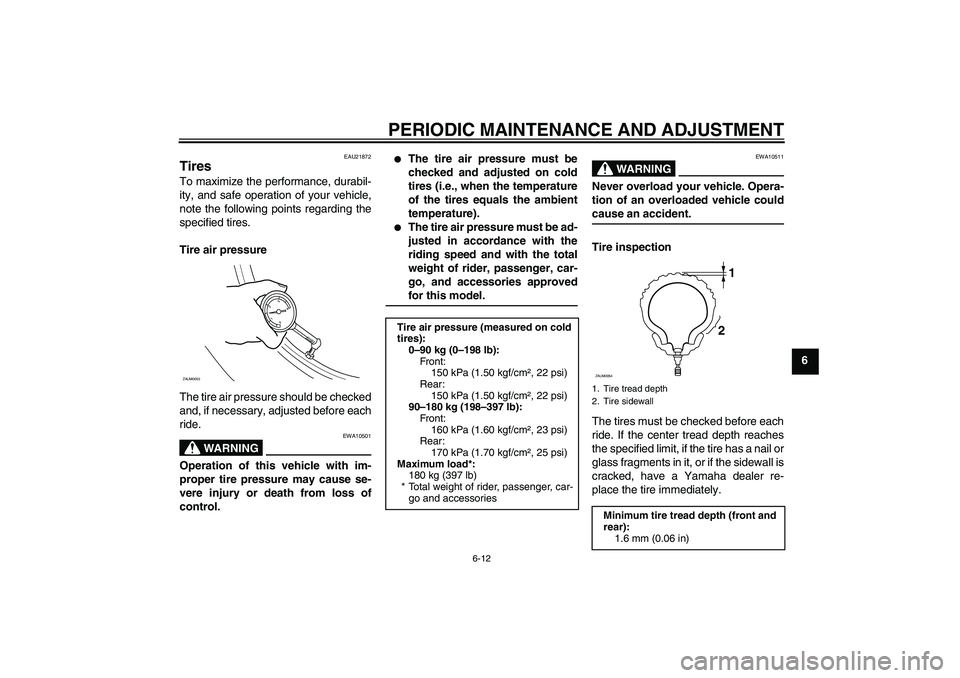 YAMAHA AEROX50 2009 Service Manual PERIODIC MAINTENANCE AND ADJUSTMENT
6-12
6
EAU21872
Tires To maximize the performance, durabil-
ity, and safe operation of your vehicle,
note the following points regarding the
specified tires.
Tire a YAMAHA AEROX50 2009 Service Manual PERIODIC MAINTENANCE AND ADJUSTMENT
6-12
6
EAU21872
Tires To maximize the performance, durabil-
ity, and safe operation of your vehicle,
note the following points regarding the
specified tires.
Tire a
