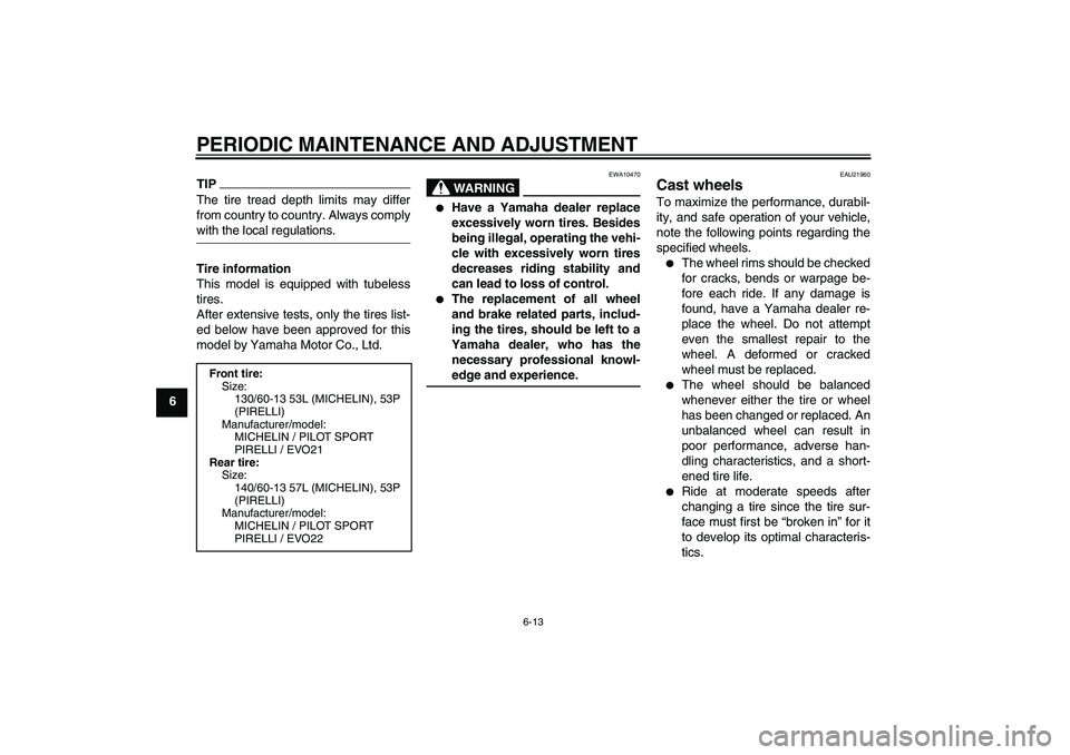 YAMAHA AEROX50 2009 Service Manual PERIODIC MAINTENANCE AND ADJUSTMENT
6-13
6
TIPThe tire tread depth limits may differ
from country to country. Always complywith the local regulations.
Tire information
This model is equipped with tube YAMAHA AEROX50 2009 Service Manual PERIODIC MAINTENANCE AND ADJUSTMENT
6-13
6
TIPThe tire tread depth limits may differ
from country to country. Always complywith the local regulations.
Tire information
This model is equipped with tube