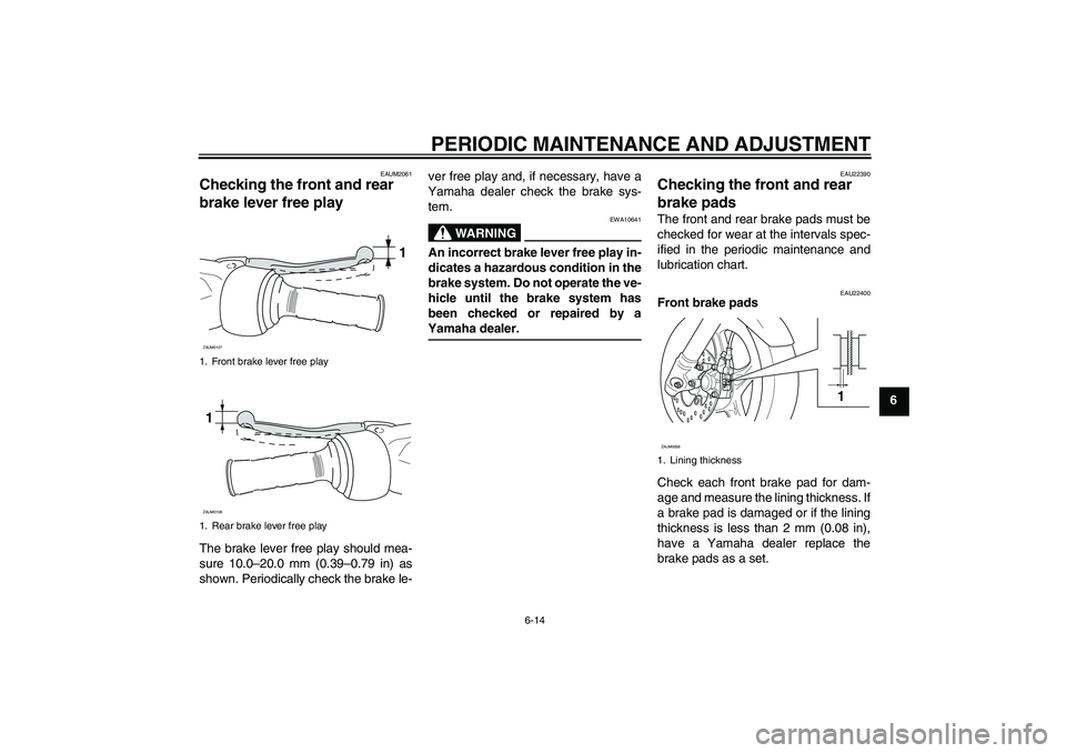 YAMAHA AEROX50 2009 Service Manual PERIODIC MAINTENANCE AND ADJUSTMENT
6-14
6
EAUM2061
Checking the front and rear
brake lever free play The brake lever free play should mea-
sure 10.0–20.0 mm (0.39–0.79 in) as
shown. Periodically YAMAHA AEROX50 2009 Service Manual PERIODIC MAINTENANCE AND ADJUSTMENT
6-14
6
EAUM2061
Checking the front and rear
brake lever free play The brake lever free play should mea-
sure 10.0–20.0 mm (0.39–0.79 in) as
shown. Periodically