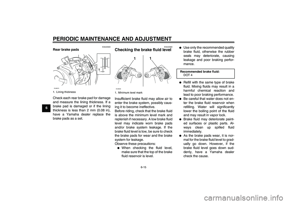 YAMAHA AEROX50 2009 Service Manual PERIODIC MAINTENANCE AND ADJUSTMENT
6-15
6
EAU22500
Rear brake pads
Check each rear brake pad for damage
and measure the lining thickness. If a
brake pad is damaged or if the lining
thickness is less 